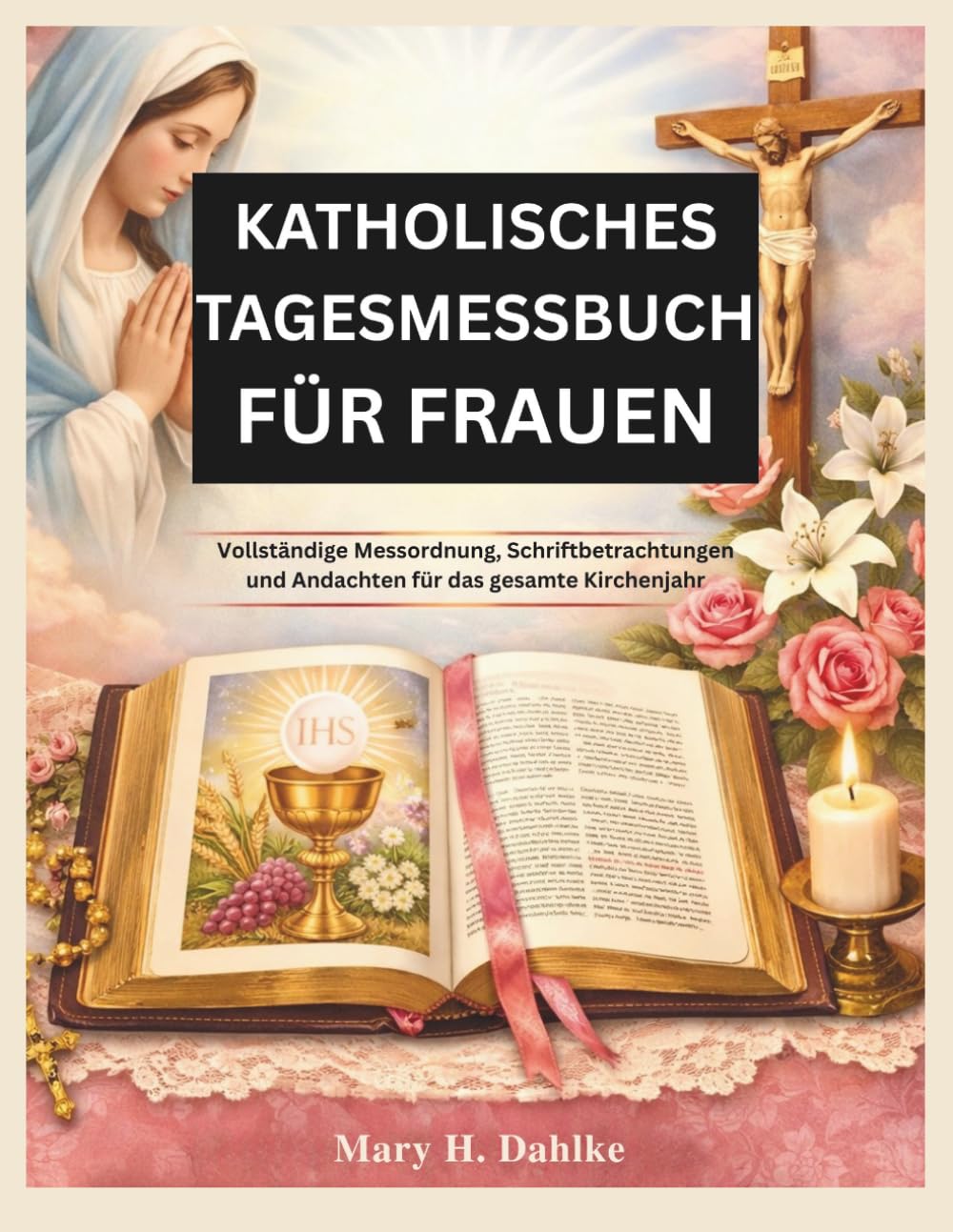 KATHOLISCHES TAGESMESSBUCH FÜR FRAUEN: Vollständige Messordnung, Schriftbetrachtungen und Andachten für das gesamte Kirchenjahr