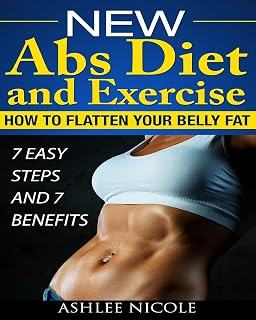 New Abs Diet and Exercise, How to flatten your belly fat 7 Easy Steps and 7 Bene