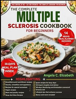 THE COMPLETE MULTIPLE SCLEROSIS COOKBOOK FOR BEGINNERS: Easy Anti-Inflammatory Recipes, 30+ Day Meal Plans, Lifestyle Strategies, Grocery Guides, and ... Health, Manage Flare-Ups, and Boost Energy