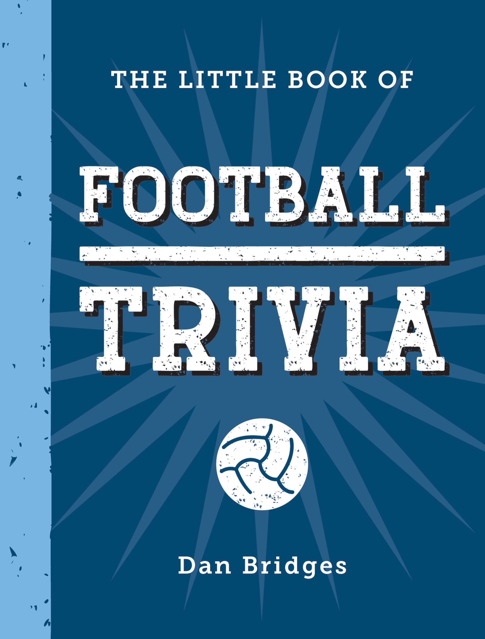 The Little Book of Football Trivia: Facts, Stats, Stories and Trivia for the Ultimate Football Fan