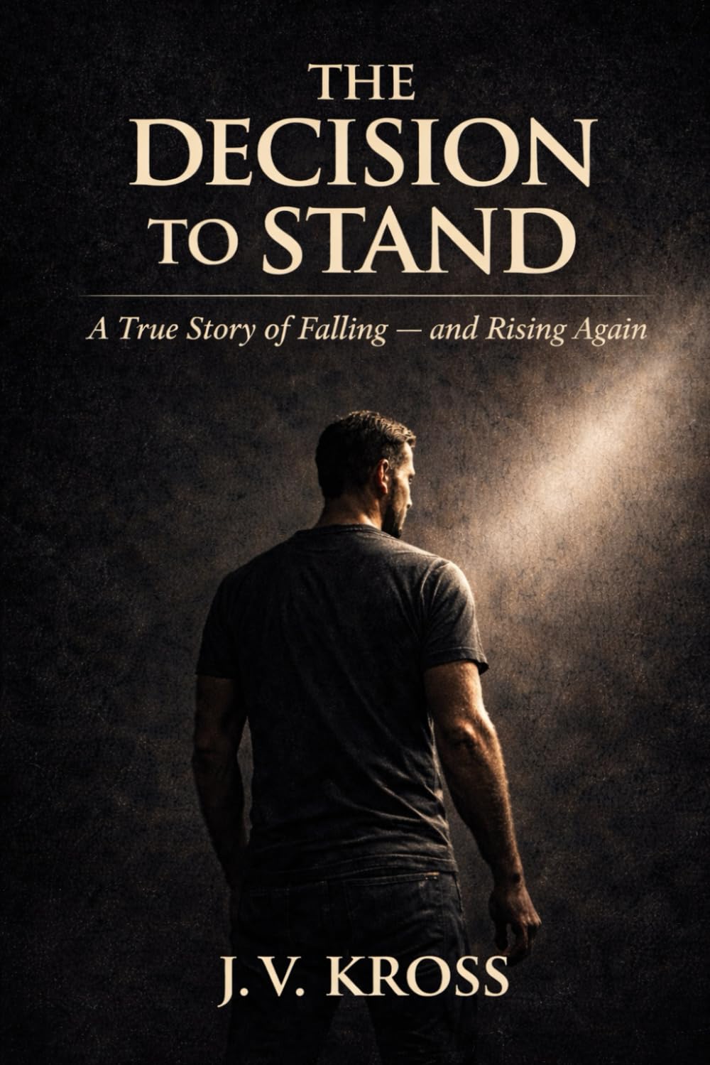 THE DECISION TO STAND: A True Story of Falling — and Rising Again