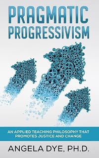 Pragmatic Progressivism: An Applied Teaching Philosophy that Promotes Justice and Change