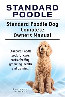 Standard Poodle. Standard Poodle Dog Complete Owners Manual. Standard Poodle book for care, costs, feeding, grooming, health and training.