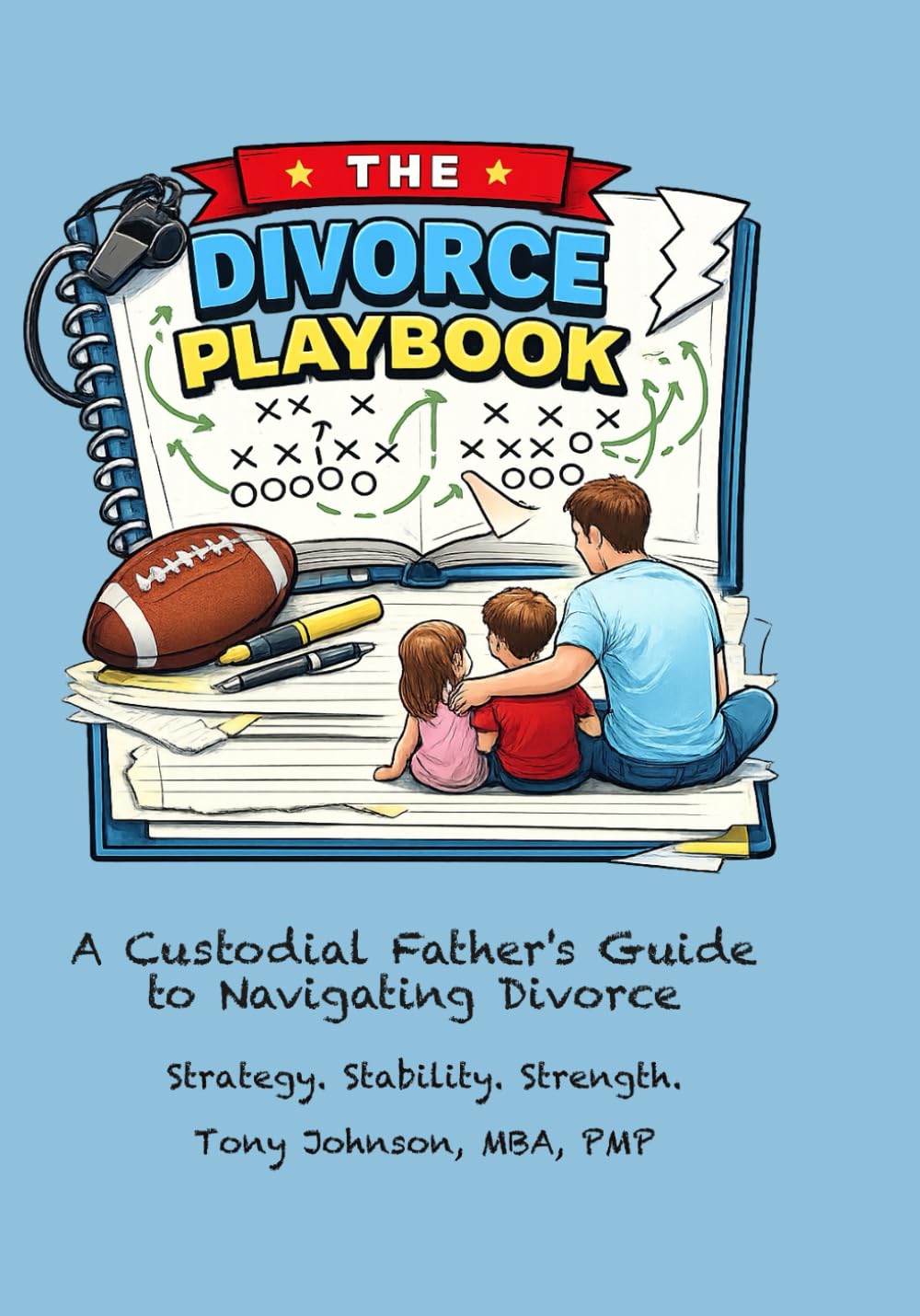 THE DIVORCE PLAYBOOK: A Custodial Father’s Guide to Navigating Divorce