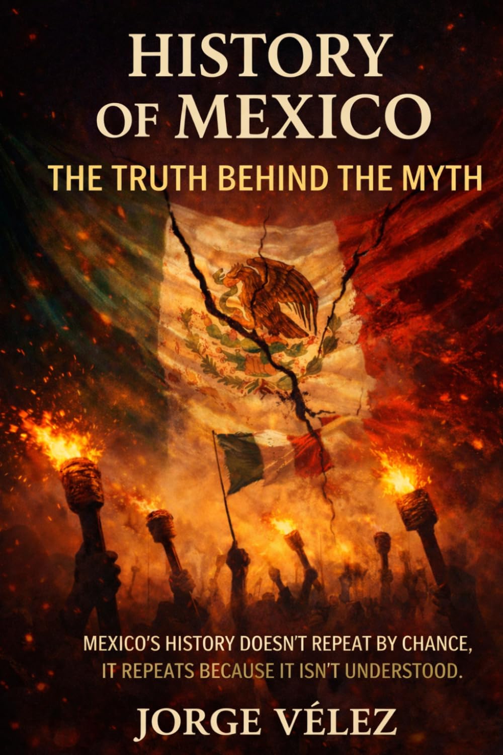 History of Mexico The Truth Behind the Myth: How Political Structures, Institutional Fragility, and Official Narratives Shaped Modern Mexico, Power, Myth, Making of a Nation