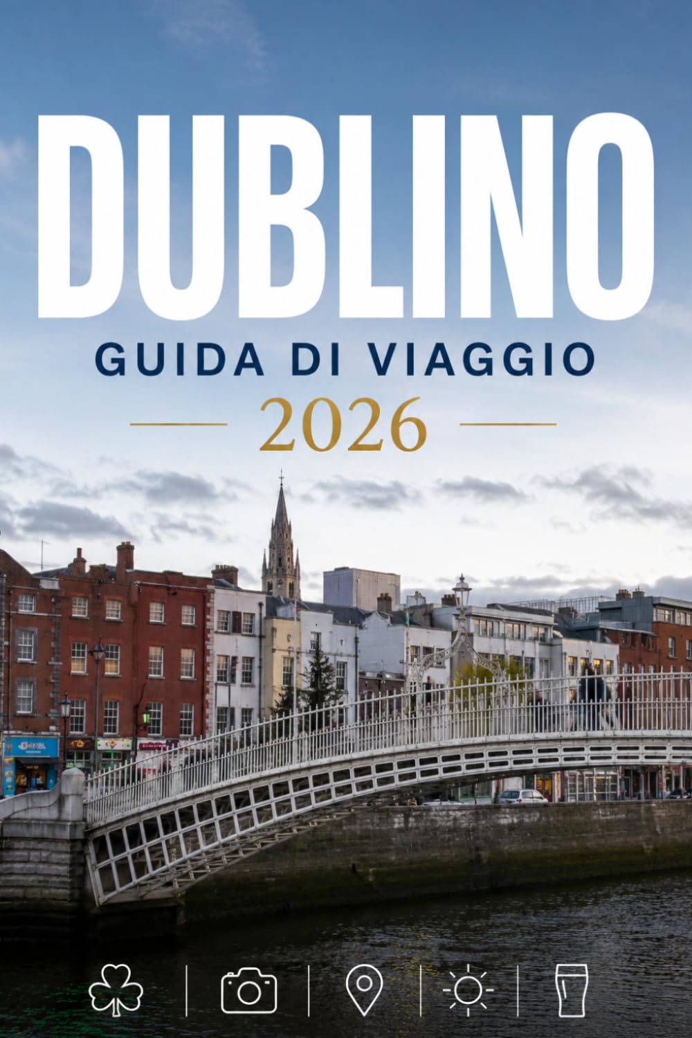DUBLINO GUIDA DI VIAGGIO 2026: Esplora con facilità la vita quotidiana, le scene culinarie e i luoghi memorabili.