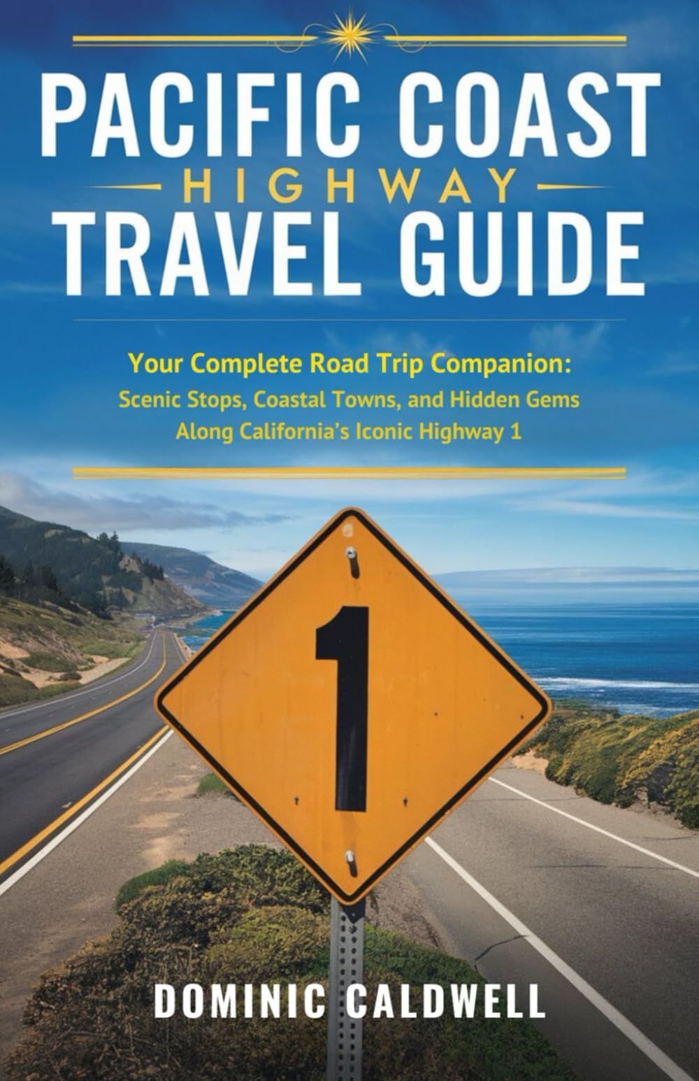 Pacific Coast Highway Travel Guide: Your Complete Road Trip Companion: Scenic Stops, Coastal Towns, and Hidden Gems Along California’s Iconic Highway 1