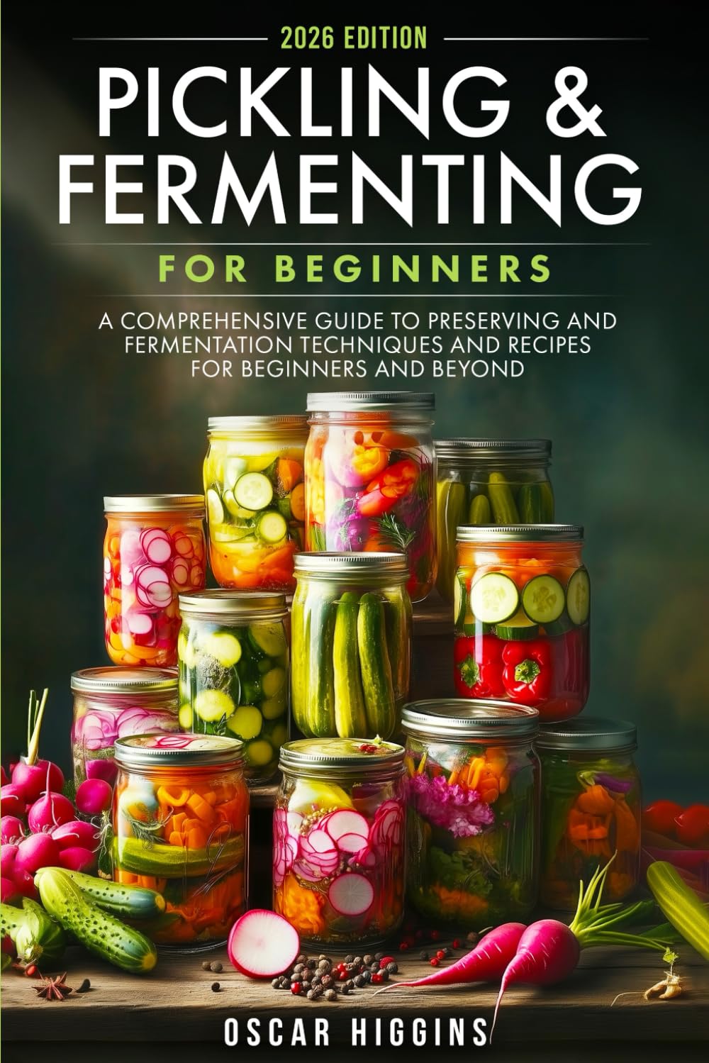Pickling and Fermenting for Beginners: A Comprehensive Guide to Preserving and Fermentation Techniques and Recipes for Beginners and Beyond (Cookbook for Beginners and Beyond)