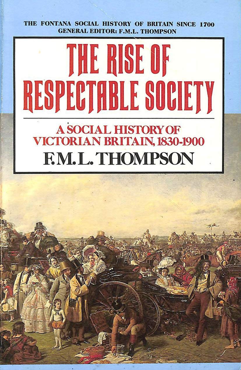 The Rise of Respectable Society: Social History of Victorian Britain, 1830-1900