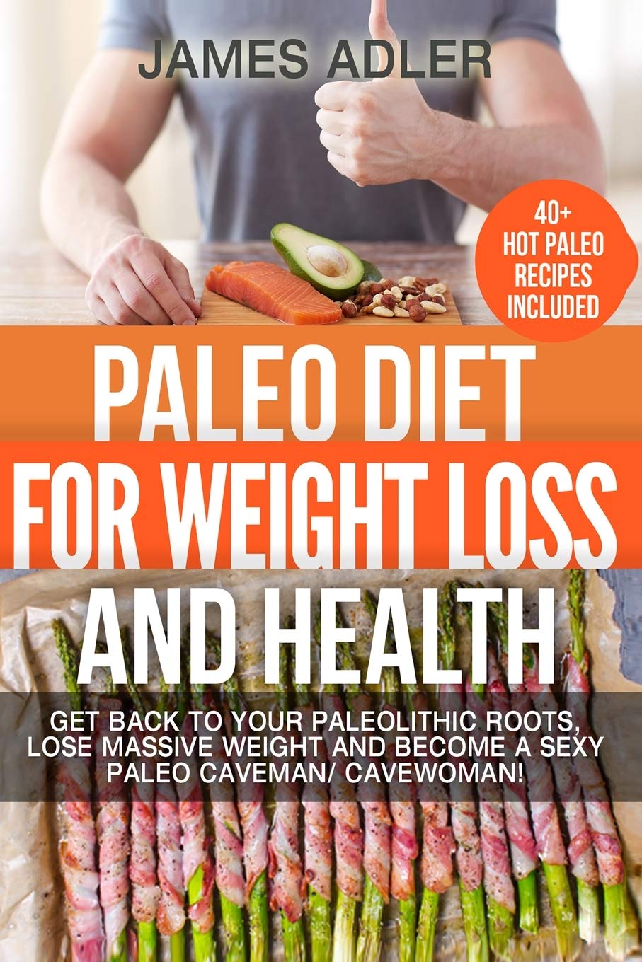 Paleo Diet For Weight Loss and Health: Get Back to your Paleolithic Roots, Lose Massive Weight and Become a Sexy Paleo Caveman/ Cavewoman!: 1 (Paleo, Paleo Recipes, Clean Eating)