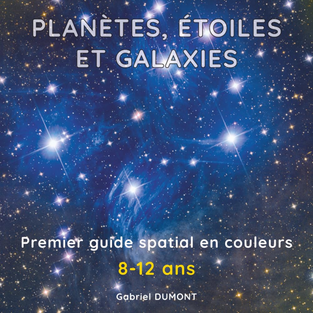 Planètes, étoiles et galaxies : premier guide spatial en couleurs: Astronomie visuelle pour les 8-12 ans - Voyage Illustré du Système Solaire aux confins de l'espace