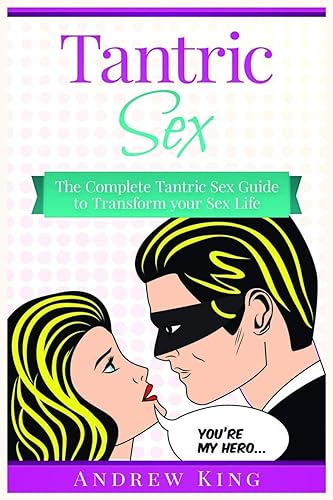 Tantric Sex: The Complete Tantric Sex Guide to Transform Your Sex Life