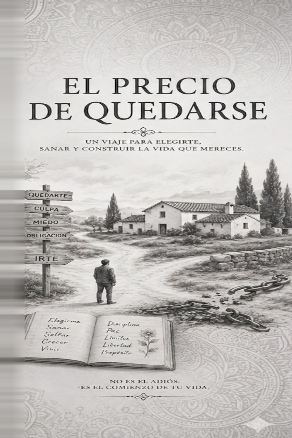 El Precio de Quedarse: Un viaje para elegirte, sanar y construir la vida que Mereces (Lo Invisible tambien deja Cicatrices)
