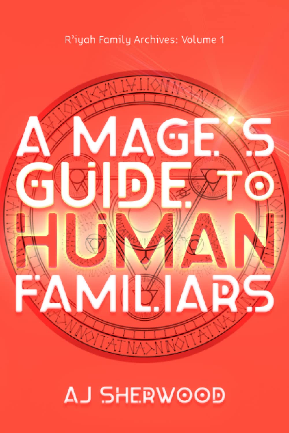 A Mage's Guide to Human Familiars: 1 (R'iyah Family Archives: Volume)