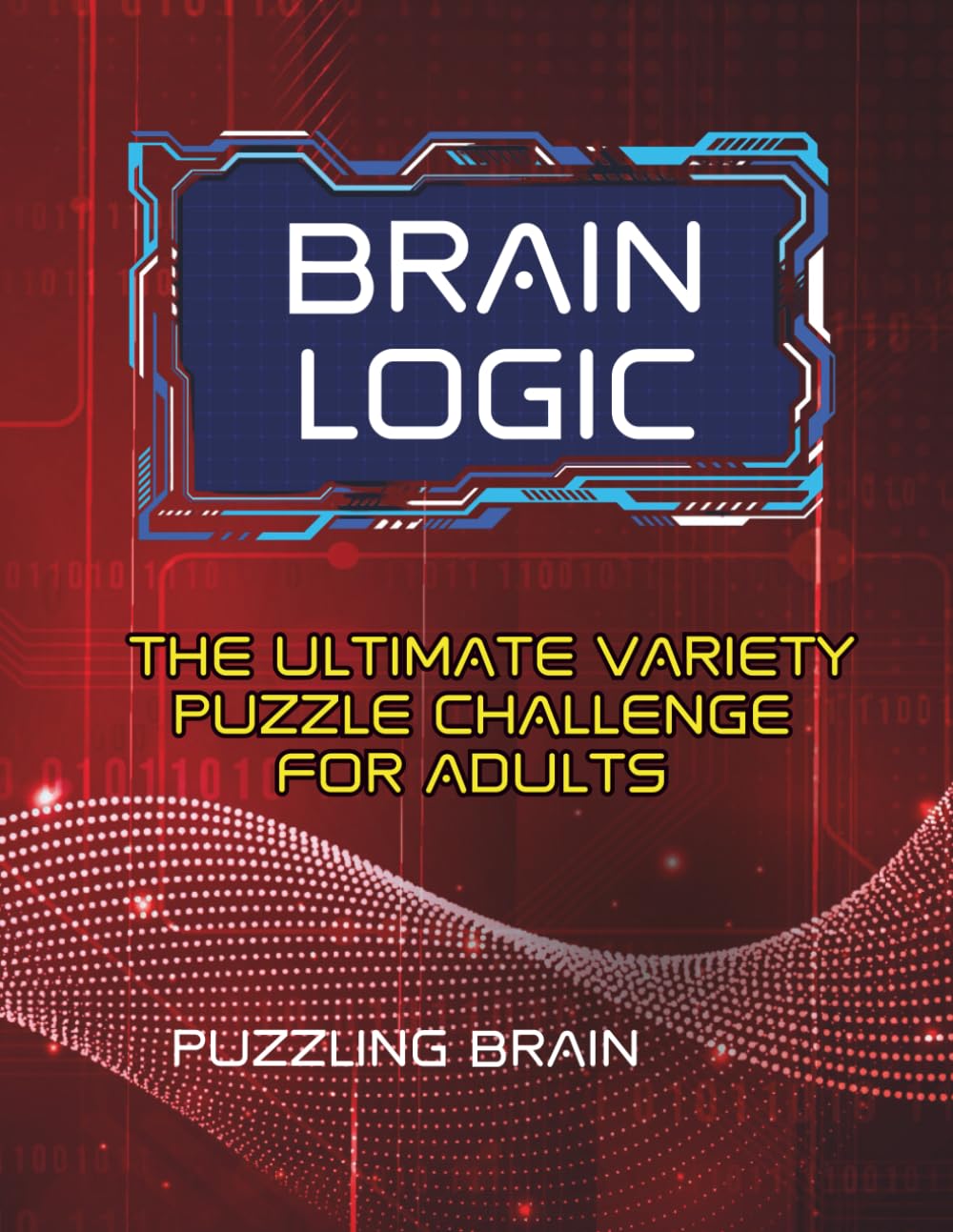 Brain Logic: The Ultimate Variety Puzzle Challenge for Adults: Challenge Your Mind with Word, Math, Nanogram & Connection Puzzles (Logical Brain Games)