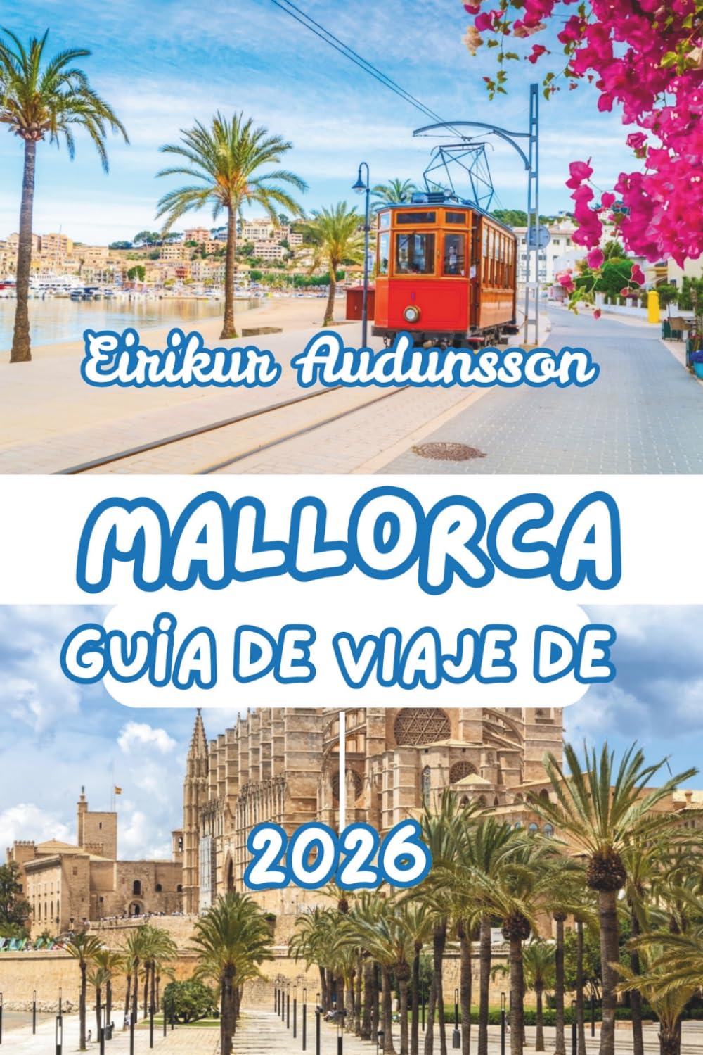 GUÍA DE VIAJE DE MALLORCA 2026: Guía completa de las costas, el campo, la cultura y la vida local de Mallorca