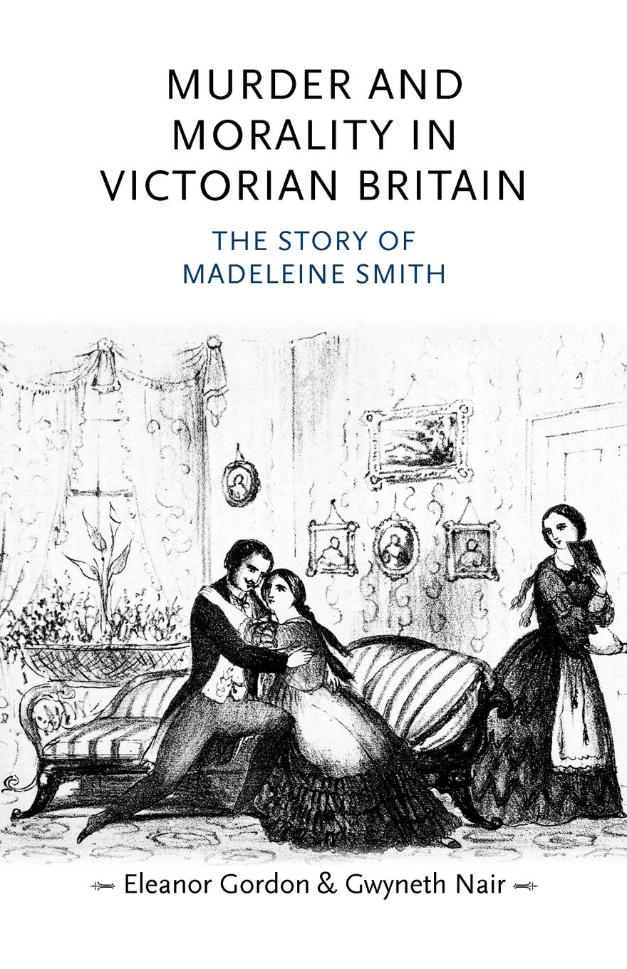 Murder and morality in Victorian Britain: The story of Madeleine Smith (Gender in History)