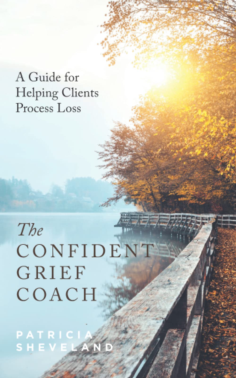 The Confident Grief Coach: A Guide for Helping Clients Process Loss