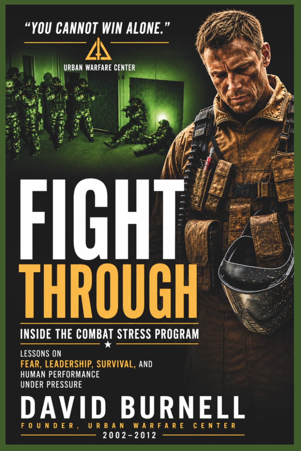 Fight Through: Inside the Combat Stress Program: Lessons on Fear, Leadership, Survival, and Human Performance Under Pressure
