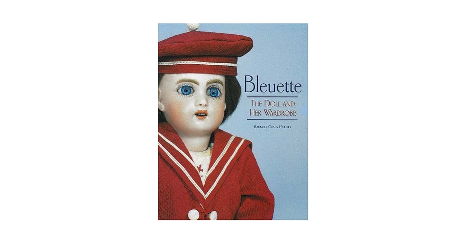 Bleuette: The Doll and Her Wardrobe: Barbara Hilliker