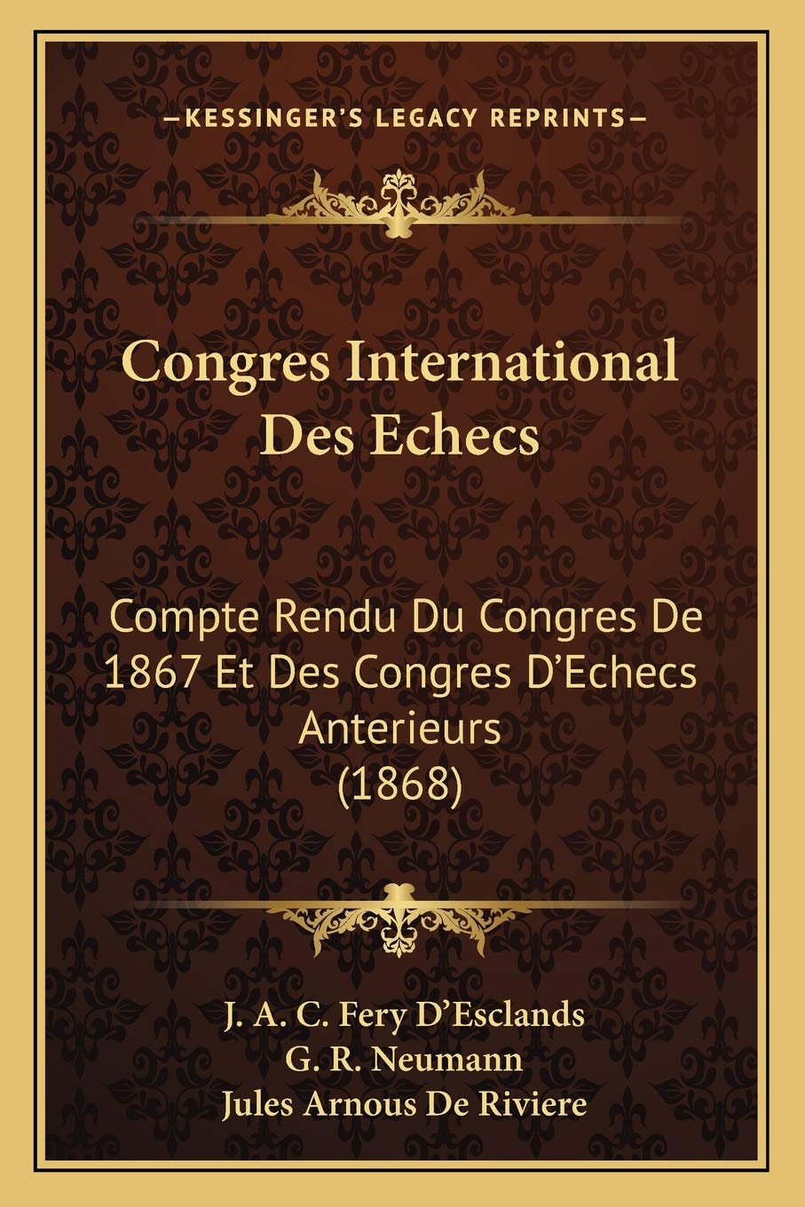 Congres International Des Echecs: Compte Rendu Du Congres De 1867 Et Des Congres D'Echecs Anterieurs (1868)