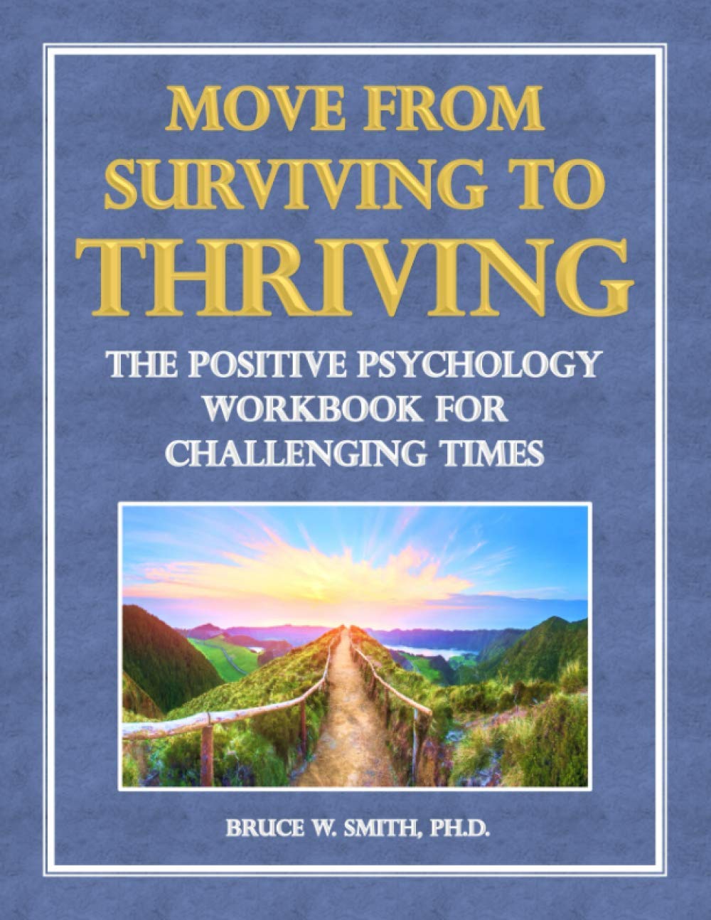 Move from Surviving to Thriving: The Positive Psychology Workbook for Challenging Times