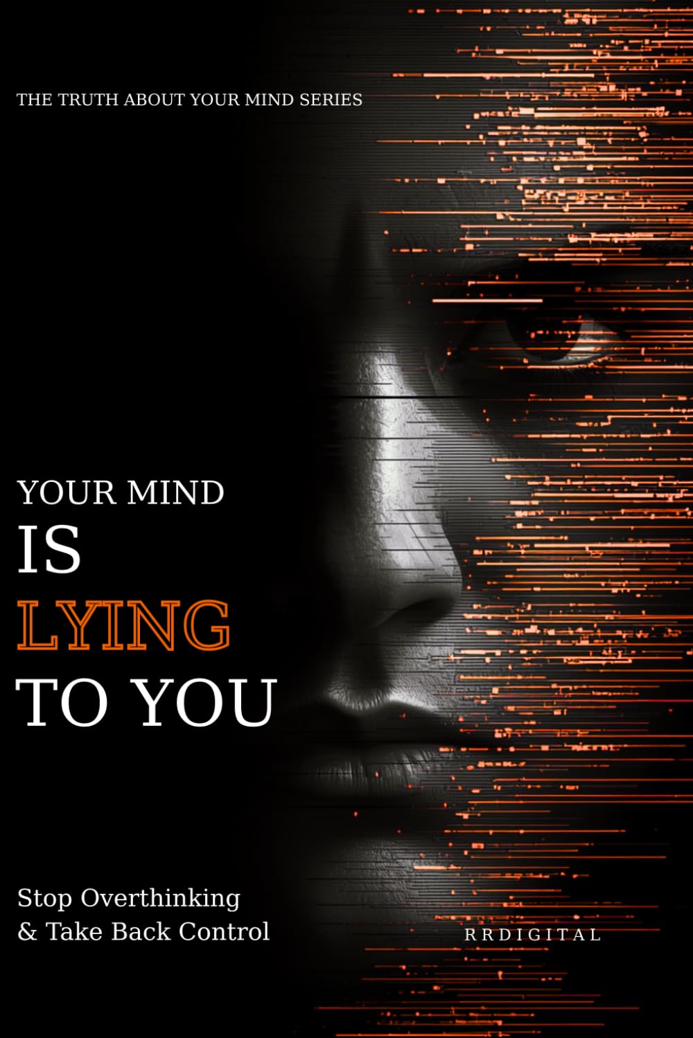 Your Mind Is Lying to You: How to Escape Rumination, Quiet Anxiety, And Stop Believing Every Thought You Think (The Truth About Your Mind Series)