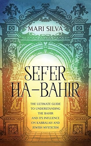 Sefer ha-Bahir: The Ultimate Guide to Understanding the Bahir and Its Influence on Kabbalah and Jewish Mysticism