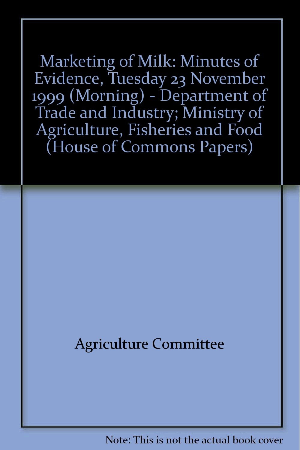 Buy Minutes of Evidence, Tuesday 23 November 1999 (Morning) - Department of Trade and Industry; Ministry of Agriculture, Fisheries and Food: No. 36-I (Session 1999-2000) (House of Commons Papers) — BookShops.in