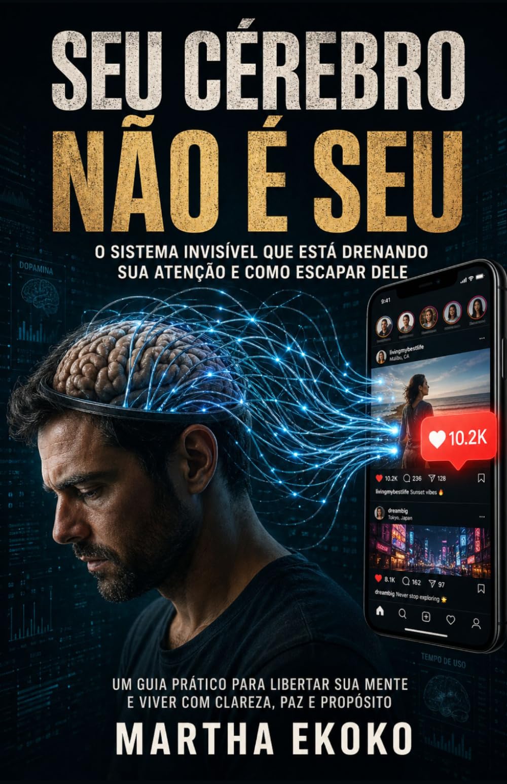 Seu Cérebro Não é Seu: O sistema invisível que está drenando sua atenção e como escapar dele