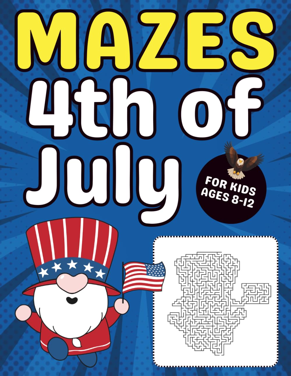 4th of July Mazes for Kids Ages 8–12: A Fun Activity Book Celebrating Independence Day with Patriotic Maze Puzzles for Boys and Girls