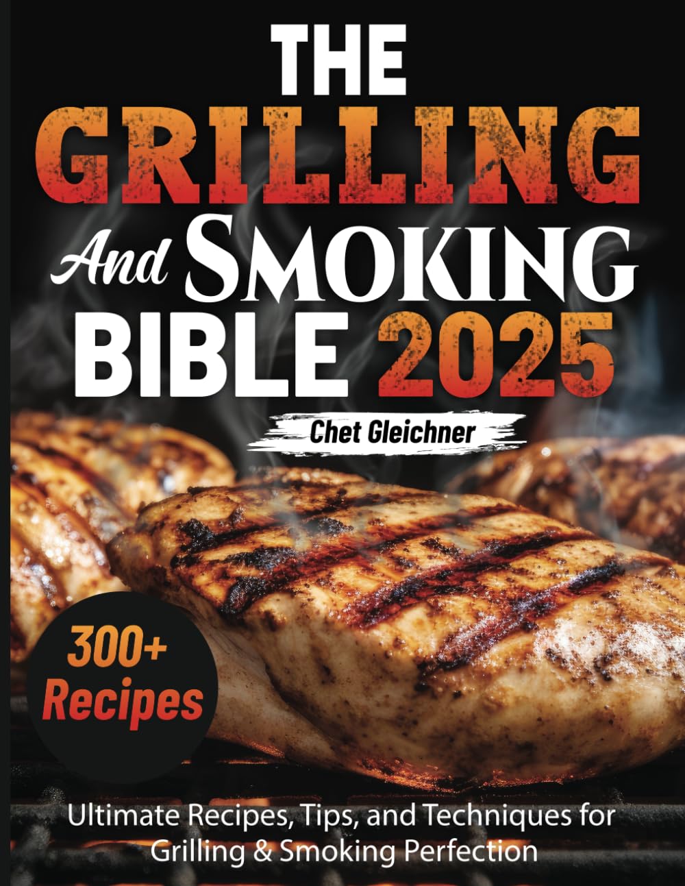 The Grilling and Smoking Bible 2025: Ultimate Recipes, Tips, and Techniques for Grilling & Smoking Perfection