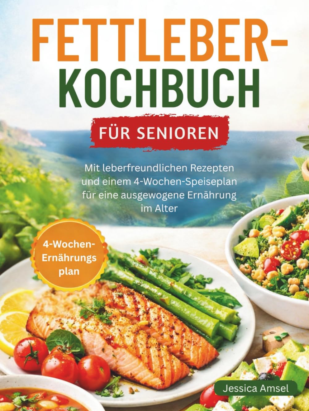 FETTLEBER-KOCHBUCH FÜR SENIOREN: Mit leberfreundlichen Rezepten und einem 4-Wochen-Speiseplan für eine ausgewogene Ernährung im Alter