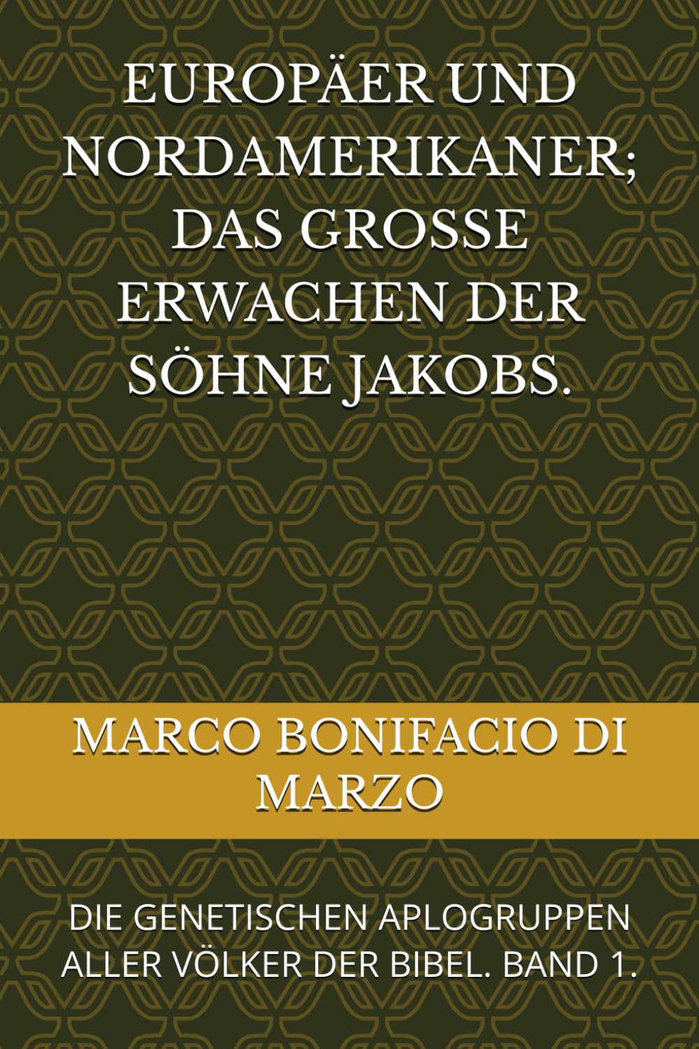EUROPÄER UND NORDAMERIKANER; DAS GROSSE ERWACHEN DER SÖHNE JAKOBS.: DIE GENETISCHEN APLOGRUPPEN ALLER VÖLKER DER BIBEL. BAND 1.