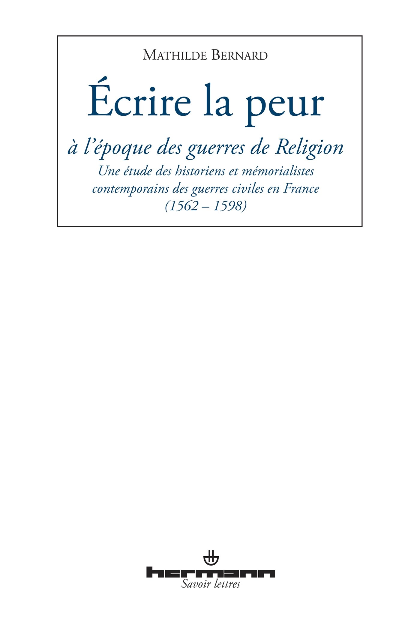 Écrire la peur à l'époque des guerres de Religion: Une étude des historiens et mémorialistes contemporains en France (1562-1598) (HR.SAVOIR LETTR)