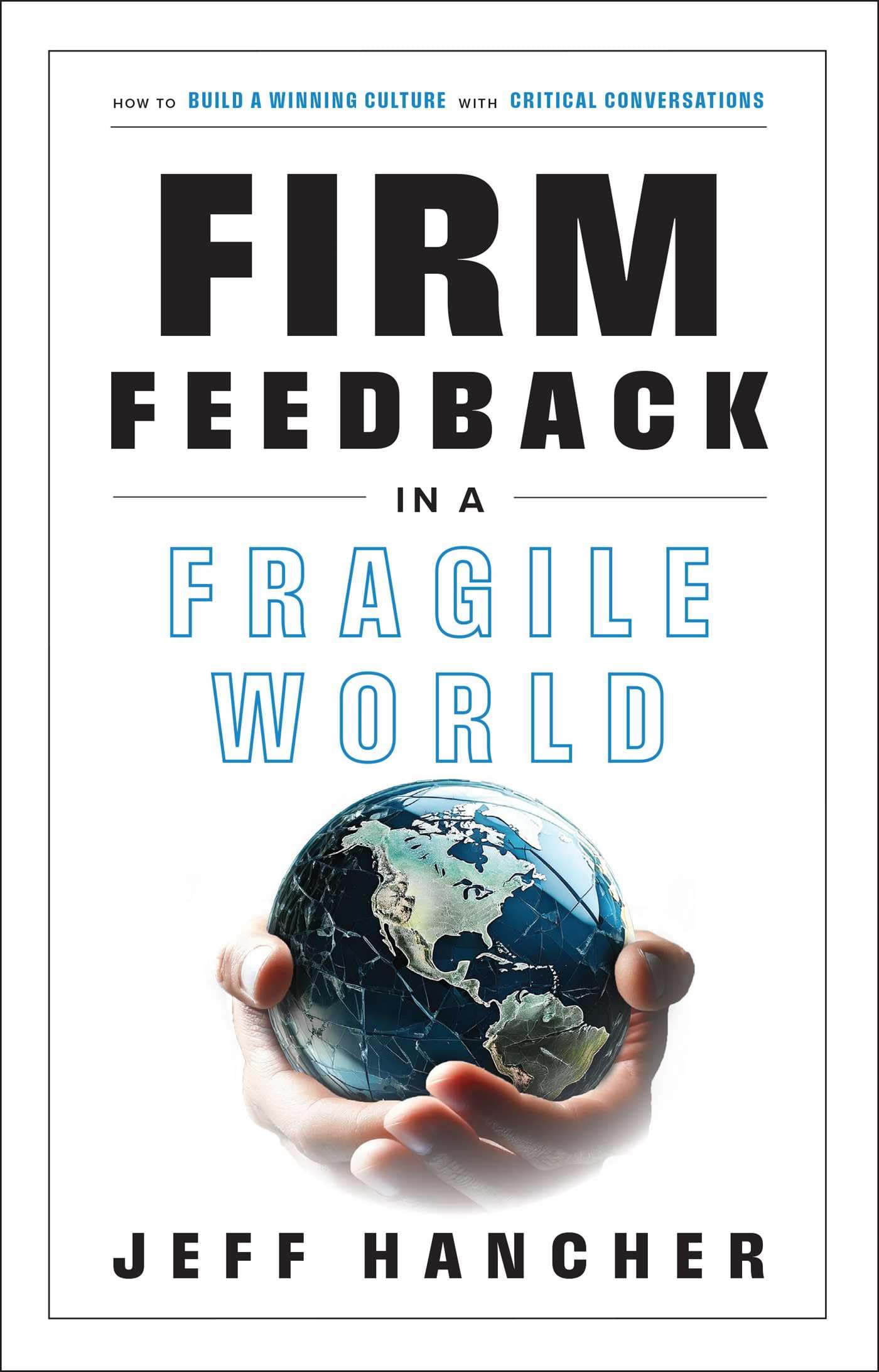 Firm Feedback in a Fragile World : How to Build a Winning Culture with Critical Conversations