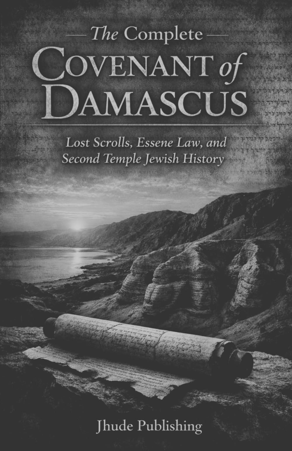 The Complete Covenant of Damascus: Lost Scrolls, Essene Law, and Second Temple Jewish History