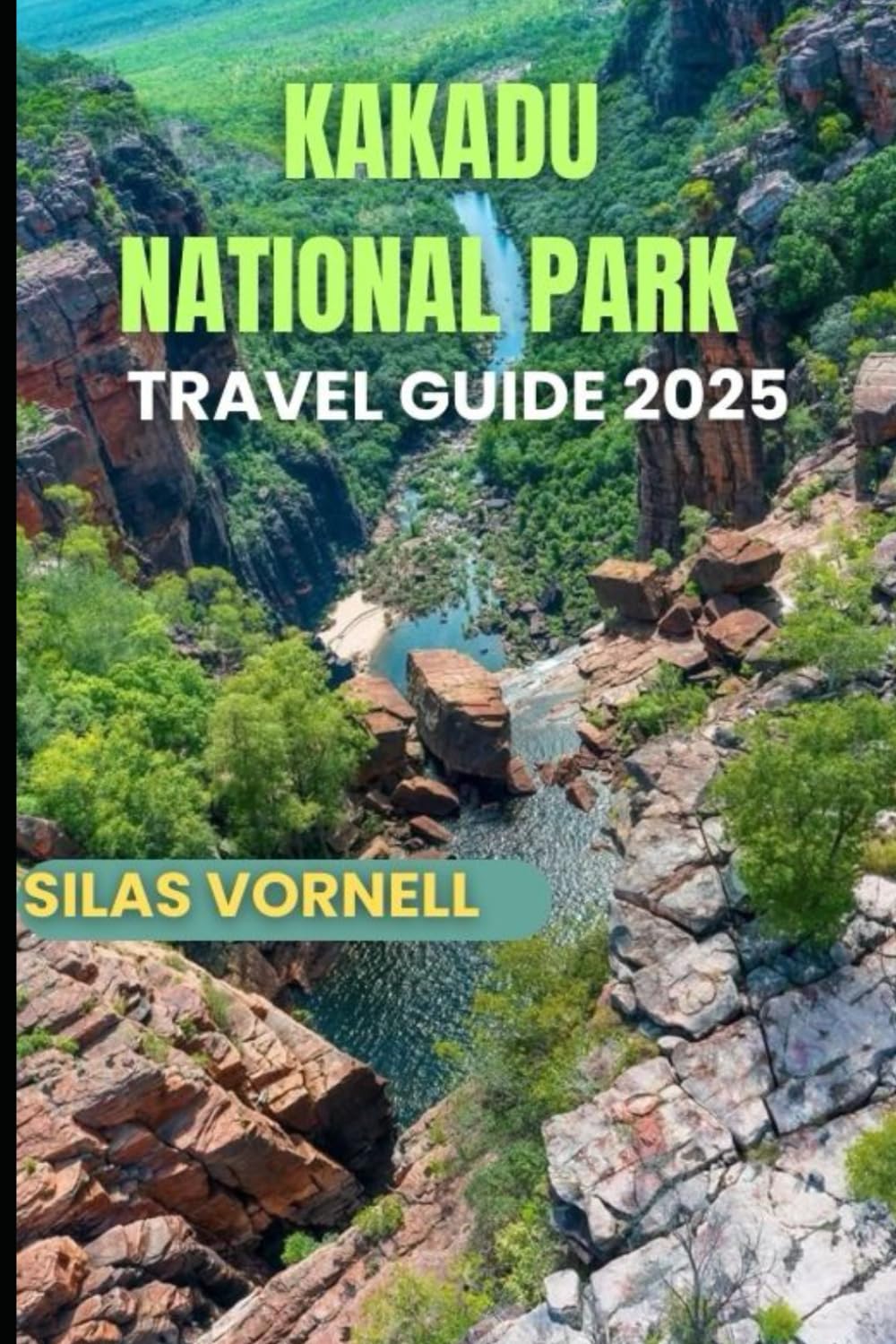KAKADU NATIONAL PARK TRAVEL GUIDE 2025 (Travel destination series)