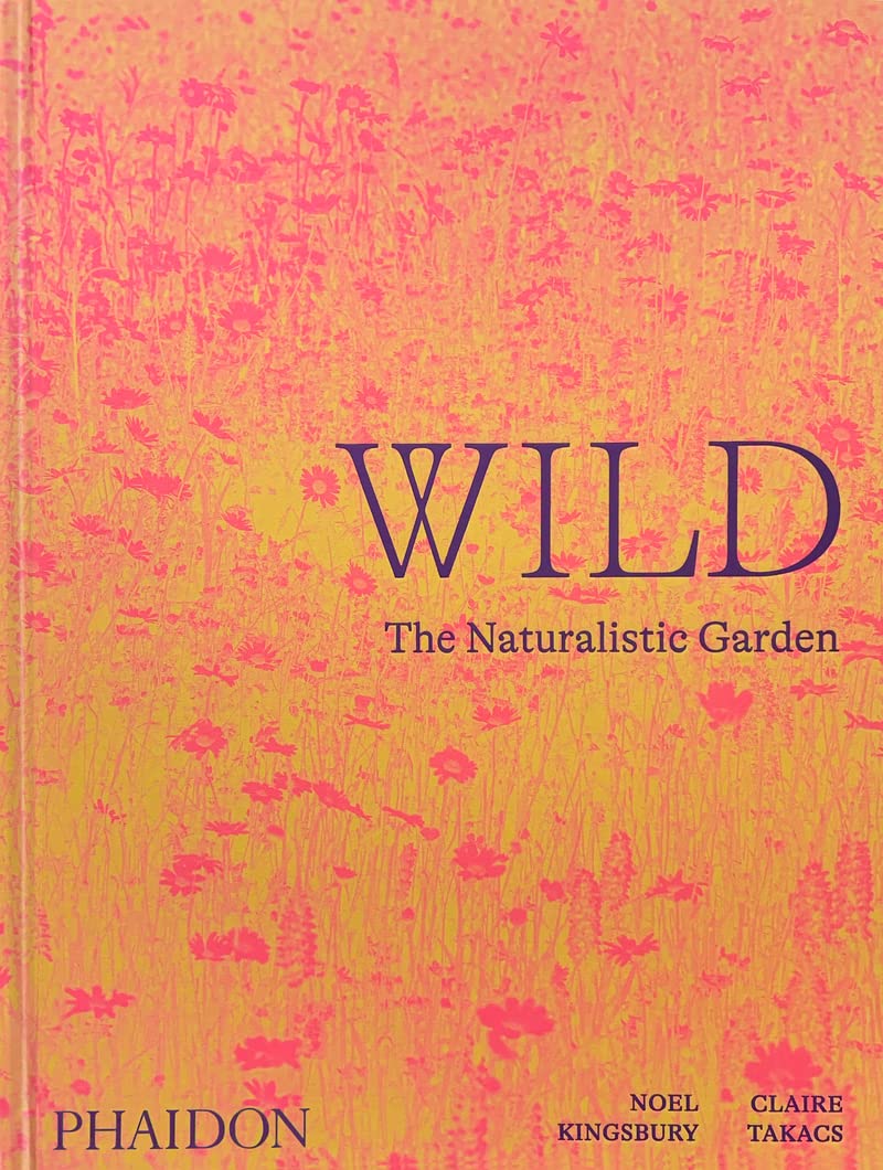Wild : The Naturalistic Garden by Noel Kingsbury (2022, Hardcover)