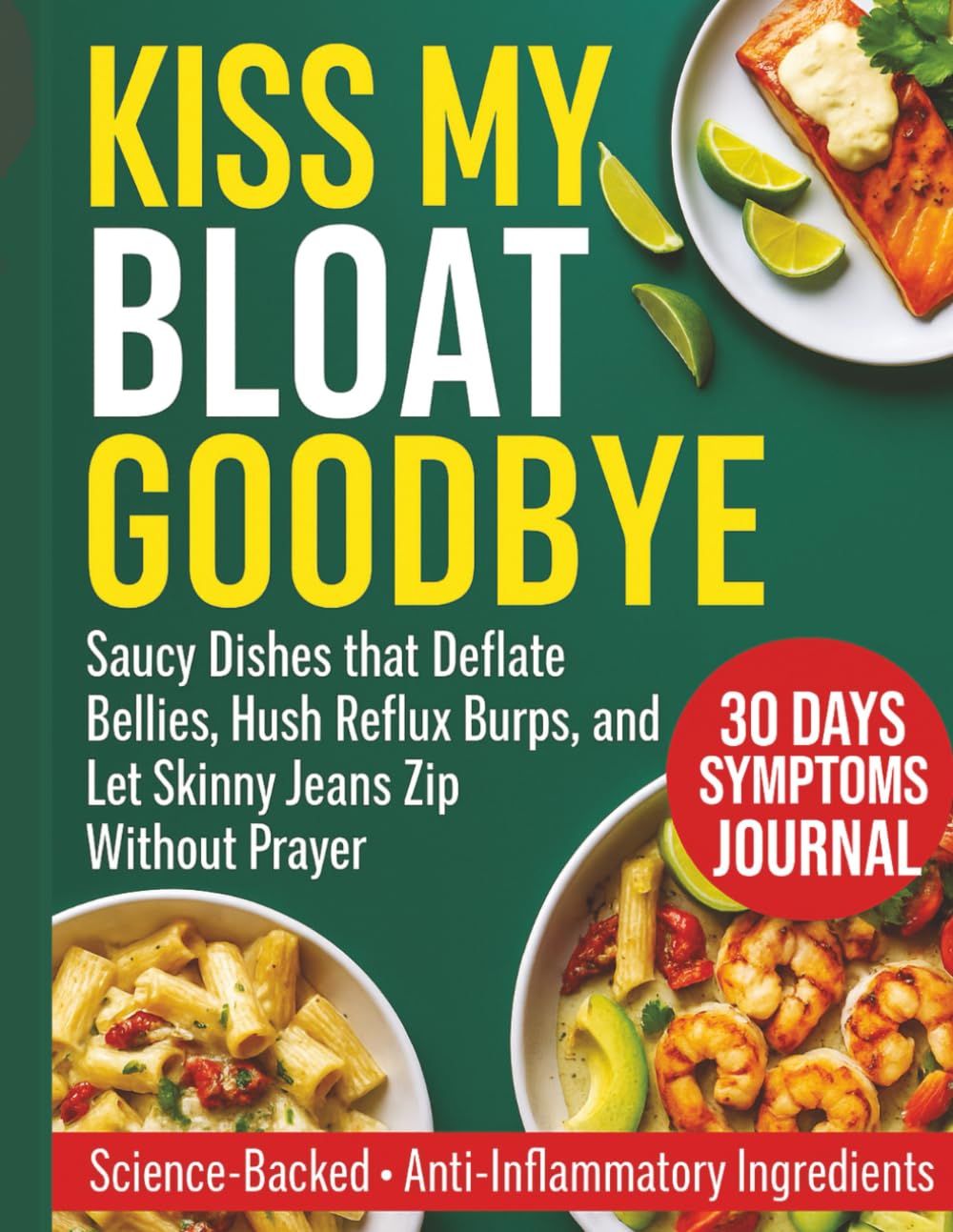 KISS MY BLOAT GOODBYE: Saucy Dishes that Deflate Bellies, Hush Reflux Burps, and Let Skinny Jeans Zip Without Prayer      Paperback – July 21, 2025