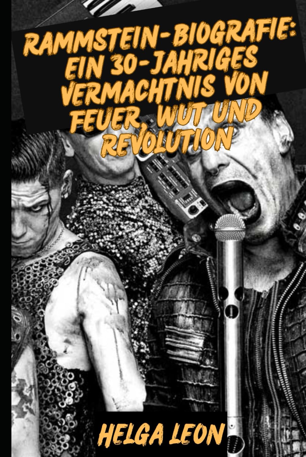 RAMMSTEIN-BIOGRAFIE: Ein 30-jähriges Vermächtnis von Feuer, Wut und Revolution: Innerhalb der Welt der deutschen Metal-Titanen, die Musik neu ... und ein globales Phänomen entfachten