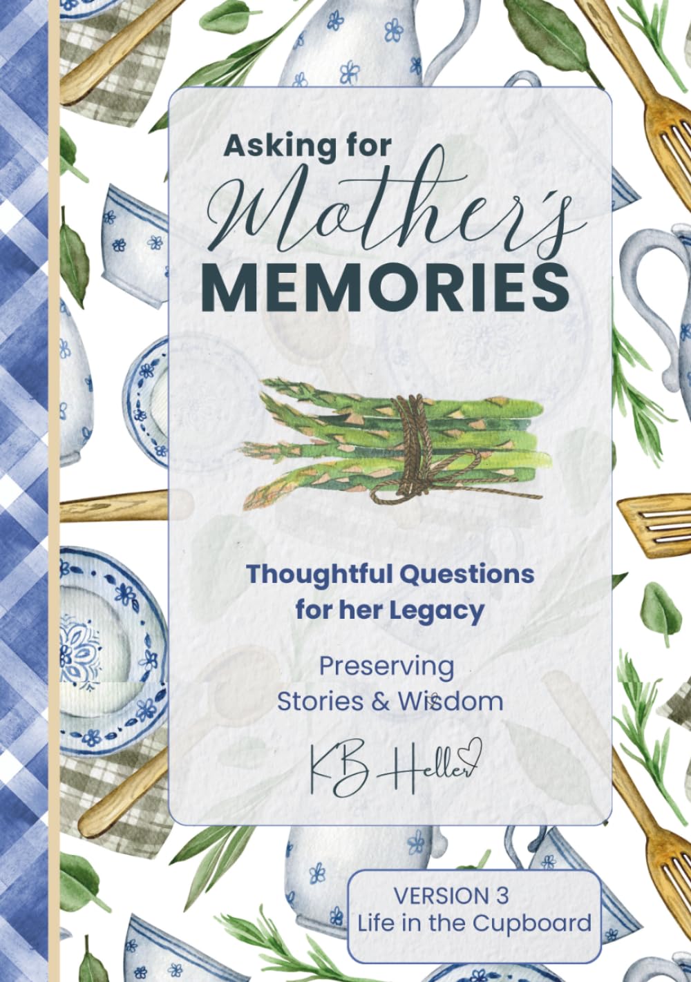 Asking for Mother's Memories - Life in the Cupboard: Thoughtful Questions for her Legacy, Preserving her Stories and Wisdom - March 2026: The Journal Starts with One Simple Idea: Ask the Questions NOW