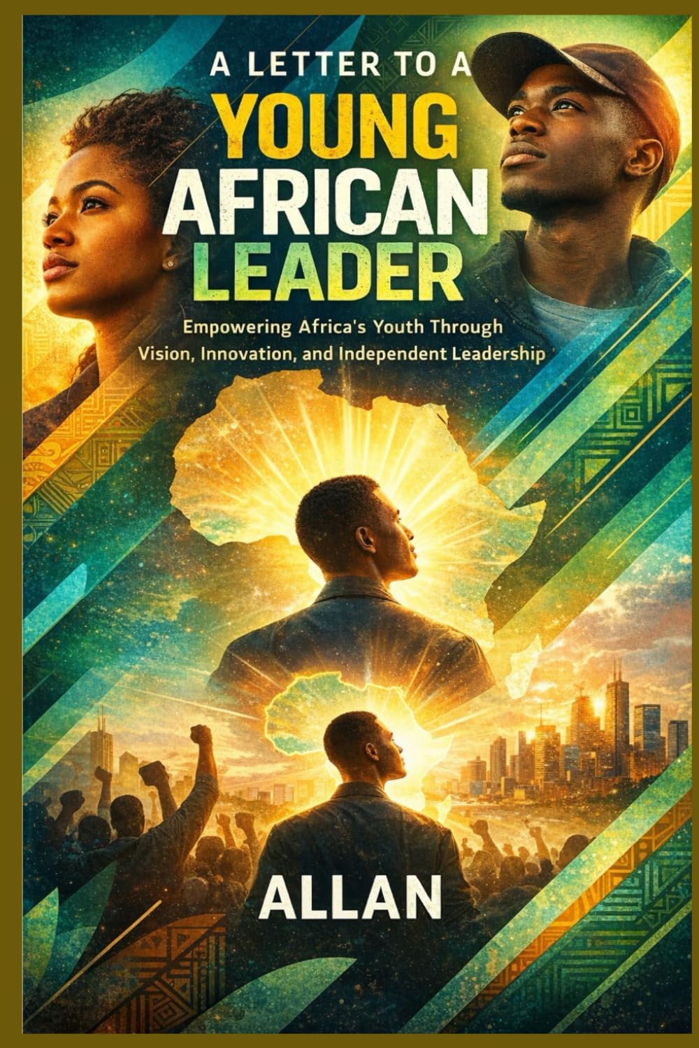 A Letter to a Young African Leader: Empowering Africa’s Youth Through Vision, Innovation, and Independent Leadership