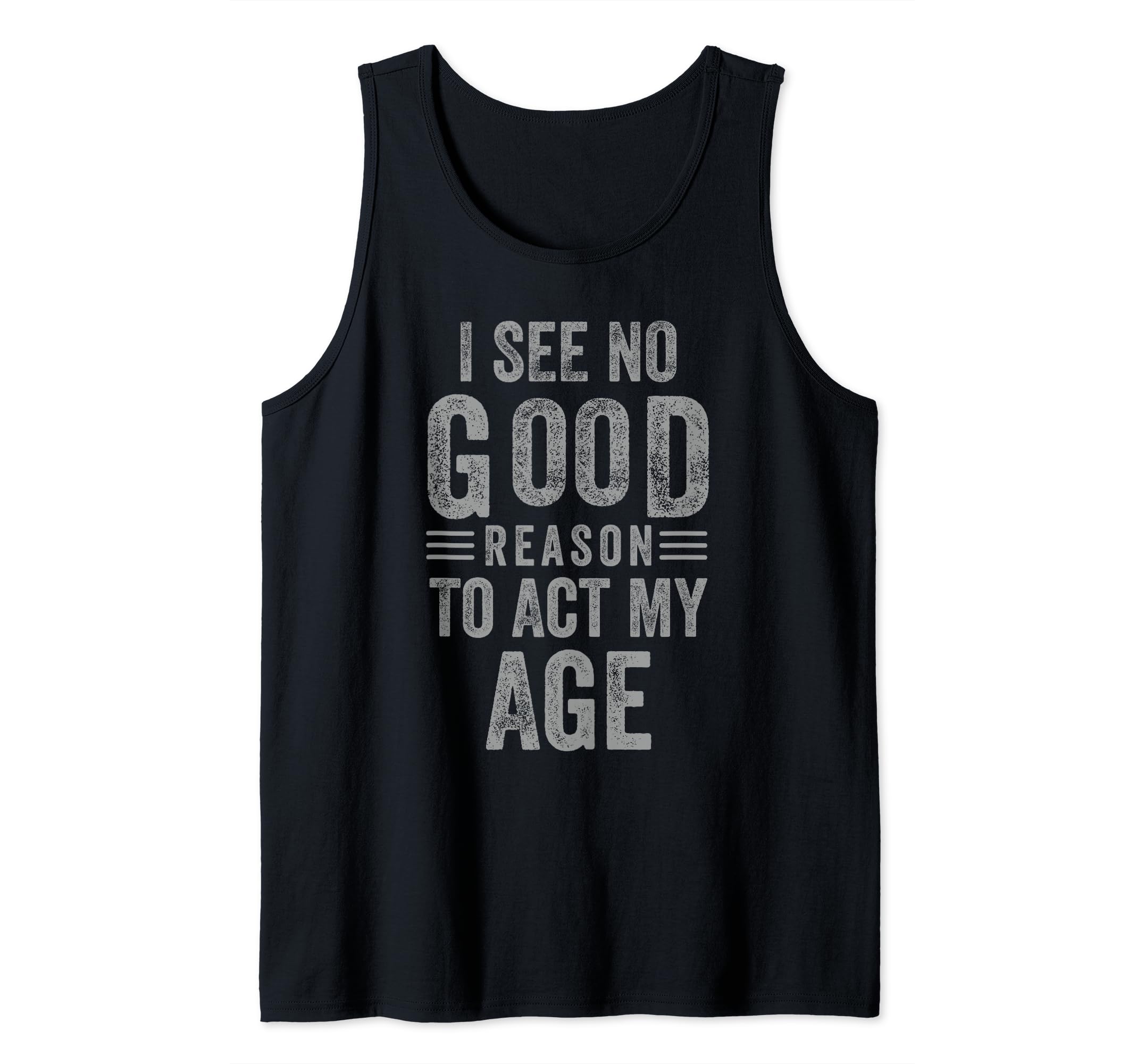 Funny I See No Good Reason To Act My Age Humor Vintage Tank Top