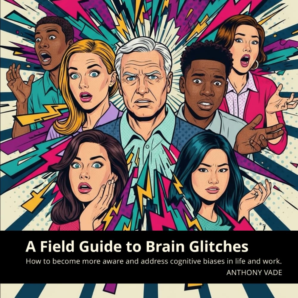 A Field Guide to Brain Glitches: How to be aware and overcome cognitive biases in life and work (A Field Guide to Thinking Series)