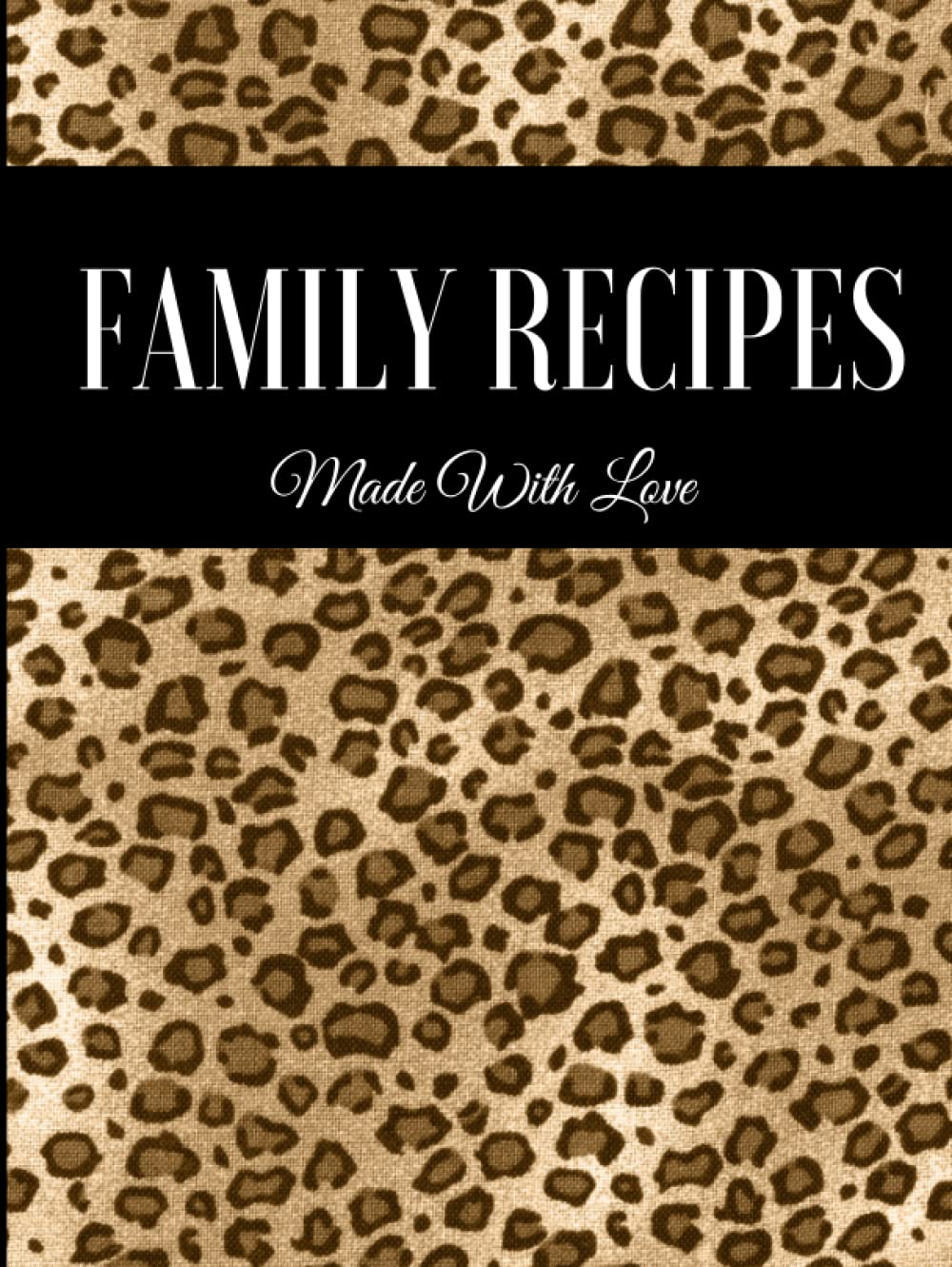 Family Recipes: Blank Recipe Book to Write In Your Favorite Recipes. Perfect 8.5"x11" Animal Print/Leopard Print Custom Cookbook/Journal/Organizer for 100 Recipes
