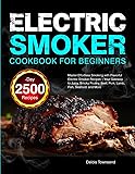 Electric Smoker Cookbook for Beginners: Master Effortless Smoking with Flavorful Electric Smoker Recipes | Your Gateway to Juicy, Smoky Poultry, Beef, Pork, Lamb, Fish, Seafood, and More