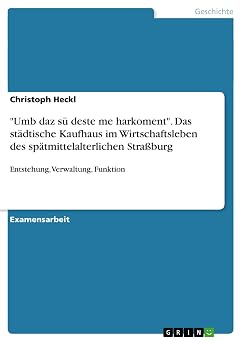 Umb daz su deste me harkoment. Das stadtische Kaufhaus im Wirtschaftsleben des spatmittelalterlichen Straburg Entstehung, Verwaltung, Funktion German Edition