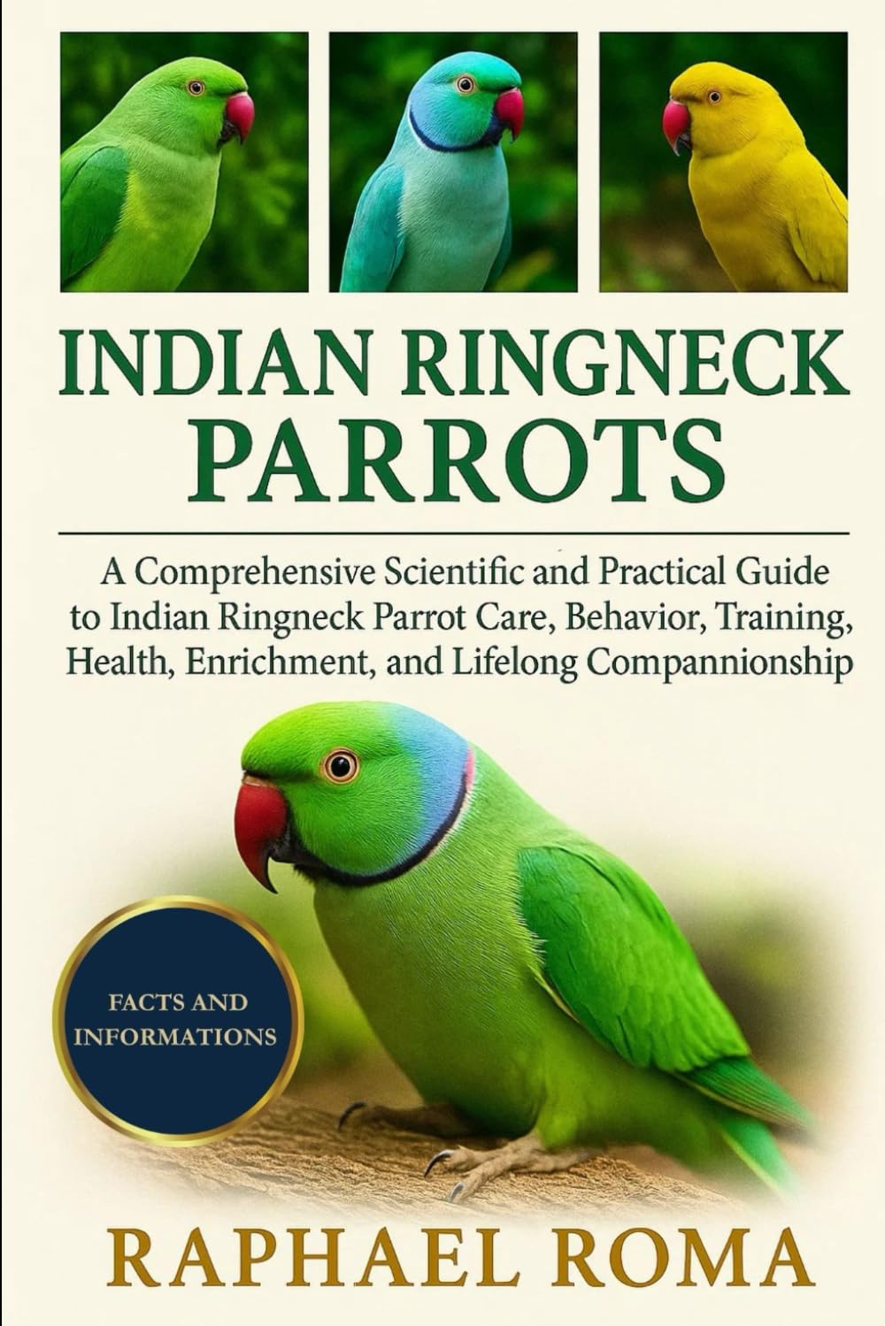 INDIAN RINGNECK PARROTS: A Comprehensive Scientific and Practical Guide to Indian Ringneck Parrot Care, Behavior, Training, Health, Enrichment, and Lifelong Companionship