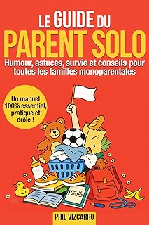 Le guide du parent solo - un manuel 100% essentiel, pratique et drôle: Humour, astuces, survie et conseils pour toutes les familles monoparentales : ... vie sociale, bien-être, réponses aux relous